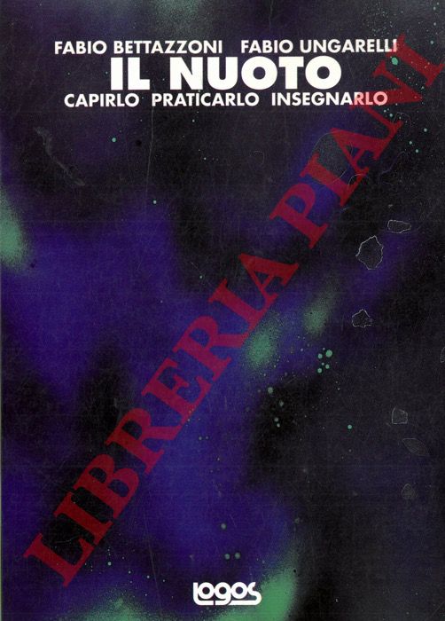 BETTAZZONI Fabio - UNGARELLI Fabio - - Il nuoto. Capirlo, praticarlo, insegnarlo.