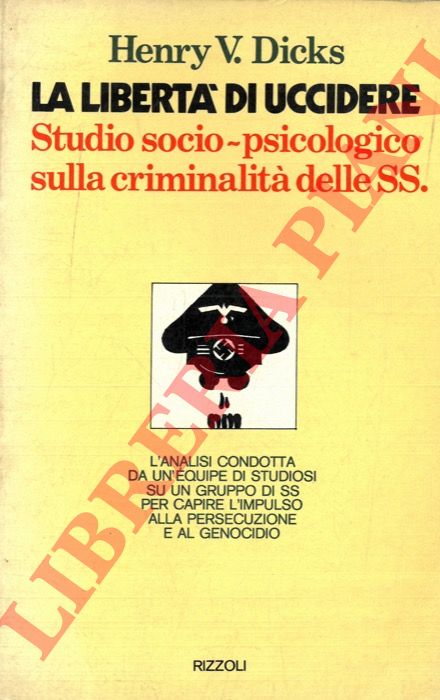 DICKS Henry V. - - La libert di uccidere. Studio socio-psicologico sulla criminalit delle SS.
