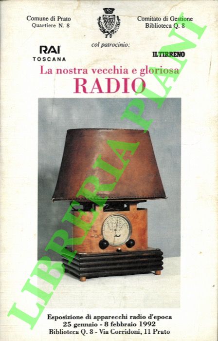 - - La nostra vecchia e gloriosa Radio. (Apparecchi e radio d'epoca)