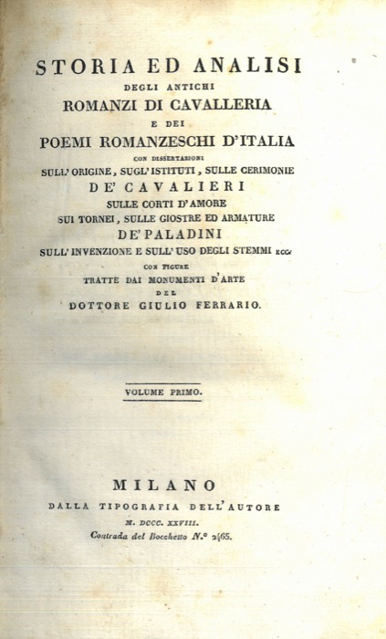FERRARIO Giulio - - Storia ed analisi degli antichi romanzi di cavalleria e dei poemi romanzeschi in Italia. Con dissertazioni sull origine, sugl istituti, sulle cerimonie d cavalieri, sulle corti d amore, sui tornei, sulle giostre ed armature de' paladini, sulle cerimonie d paladini, sull invenzione e sull uso degli stemmi ecc. con figure tratte dai monumenti d arte.