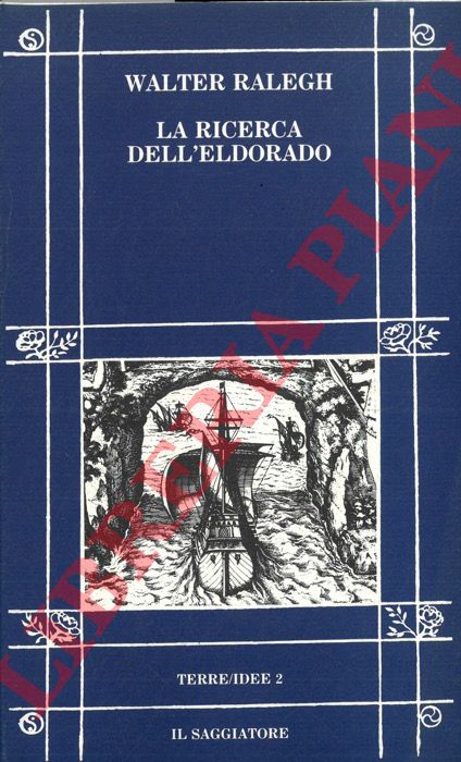 RALEGH Walter - - La ricerca dell'Eldorado. Con la relazione del secondo viaggio in Guiana di Laurence Keymis.
