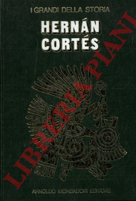 BOSI Roberto - - La vita e il tempo di Hernan Cortes.