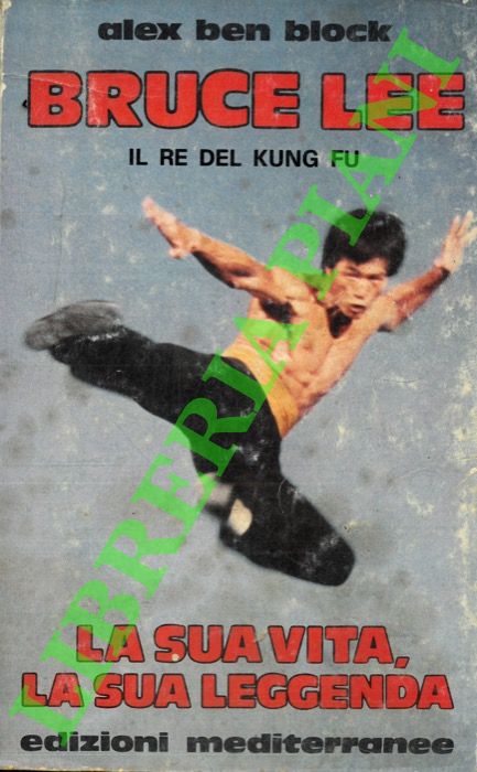 BLOCK Alex Ben - - Bruce Lee. La sua vita, la sua leggenda.