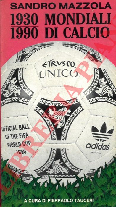 MAZZOLA Sandro - - Mondiali di calcio. Tutti i dati statistici delle 13 edizioni e presentazione di Italia 90.