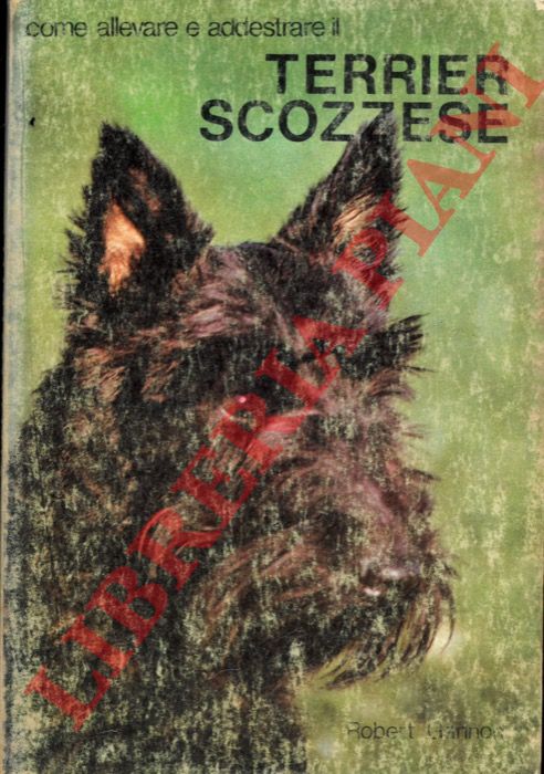 GANNON Robert - - Come allevare e addestrare il Terrier Scozzese.