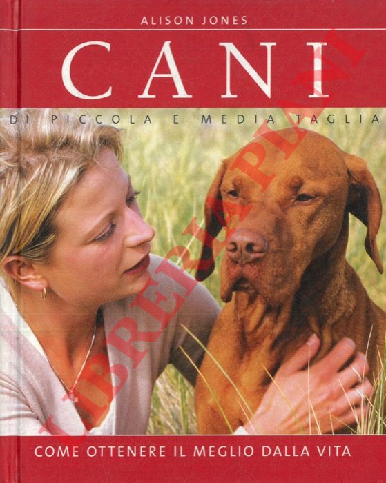 JONES Alison - - Cani di piccola e media taglia. Come ottenere il meglio dalla vita.