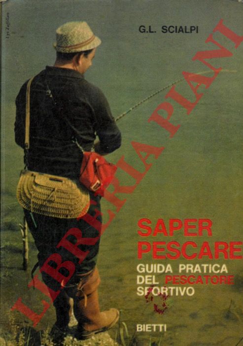 SCIALPI G. L. - - Saper pescare guida pratica del pescatore sportivo.