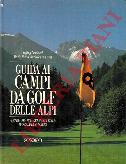 IACOBUCCI Jeffrey - BACHFEN von ECHT, Marie Hlne - - Guida ai campi da golf delle Alpi. Austria, Francia, Germania, Italia, Iugoslavia, Svizzera.