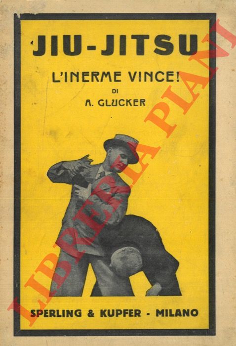 GLUCKER A. - - L'inerme vince! Jiu-jitsu (Jiu-do). Autodifesa e Sport.