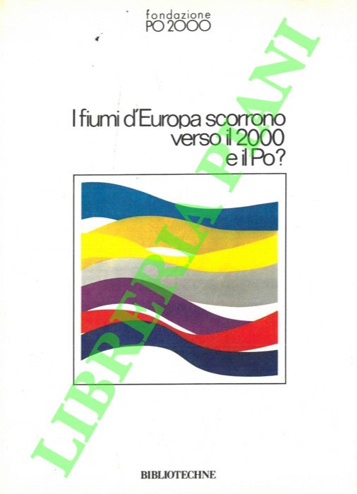 AA. VV. - - I fiumi d'Europa scorrono verso il 2000 e il Po? .