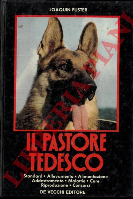 FUSTER Joaquin - - Il Pastore Tedesco. Standard, allevamento, alimentazione, addestramento, malattie, cure, riproduzione, concorsi.