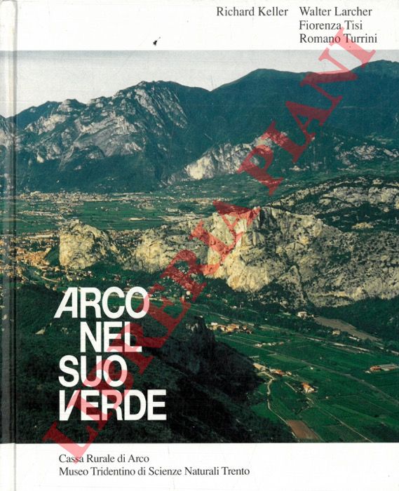 KELLER Richard et AA. - - Arco nel suo verde. Relazioni tra geografia, morfologia, geologia, clima, flora e la particolare vegetazione del Basso Sarca.