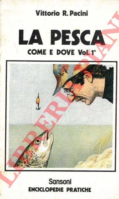 PACINI Vittorio Renzo - - La pesca. Come e dove.
