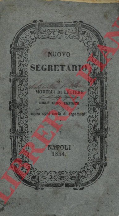 - - Nuovo segretario o modelli di lettere sopra ogni sorta di argomenti  colle loro risposte. 1. Per le feste, anniversarj e Capo d'anni. 2. Di congratulazione, e di condoglianza ec. 3. De'figli, e dei loro genitori. 4. Di amore, e di domande di matrimonio, ec. 5. Di affari, e di commercio.