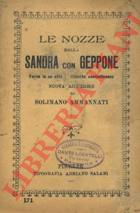(AMMANNATI Solimano) - - Le nozze della Sandra con Geppone. Farsa in un atto, in dialetto contadinesco.