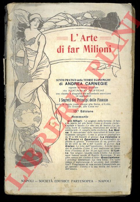 ALFIERI Eduardo - - L'arte di far milioni. Sunto pratico delle teorie economiche esposte in forma popolare da Eduardo Alfieri con ritratto e biografia del miliardario americano,  aggiuntovi i Segreti dei Principi delle Finanze ossia le regole come vincere alla Borsa, al Lotto, alla Roulette, alle Corse, ecc. .