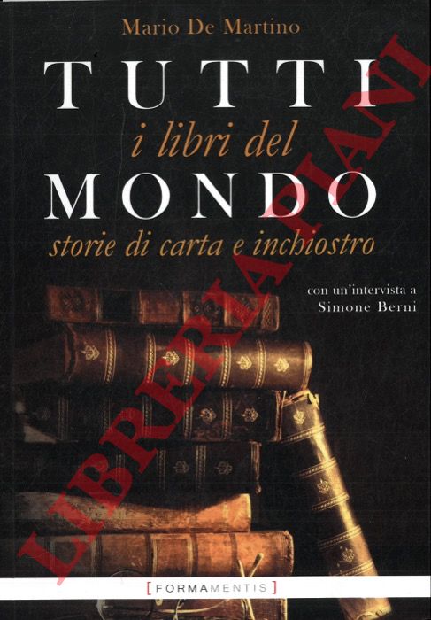 DE MARTINO Mario - - Tutti i libri del mondo. Storie di carta e inchiostro.