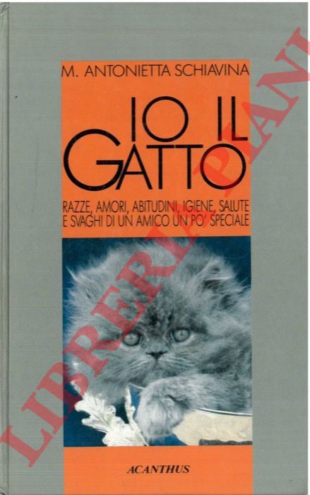SCHIAVINA M. Antonietta - - Io il gatto. Razze, amori, abitudini, igiene, salute e svaghi di un amico un po' speciale.