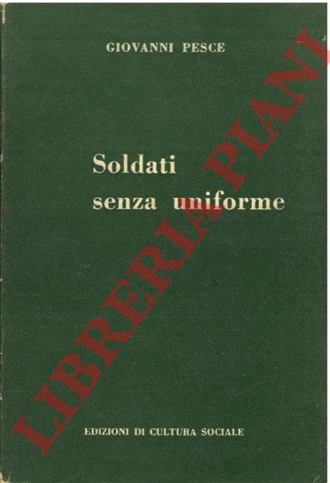 PESCE Giovanni - - Soldati senza uniforme. (Diario di un gappista).