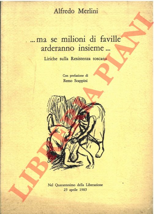 MERLINI Alfredo - - ...ma se milioni di faville arderanno insieme...Liriche sulla Resistenza toscana.