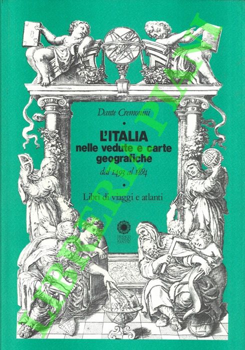 CREMONINI Dante - - L'Italia nelle vedute e carte geografiche dal 1493 al 1894. Libri di viaggi e atlanti. Catalogo bibliografico di una collezione privata.