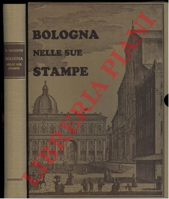 BRIGHETTI Antonio - - Bologna nelle sue stampe. Vedute e piante scenografiche dal Quattrocento all'Ottocento.