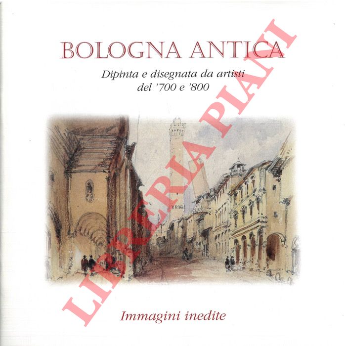- - Bologna antica. Dipinta e disegnata da artisti del '700 e '800. Introduzione di Giancarlo Roversi.