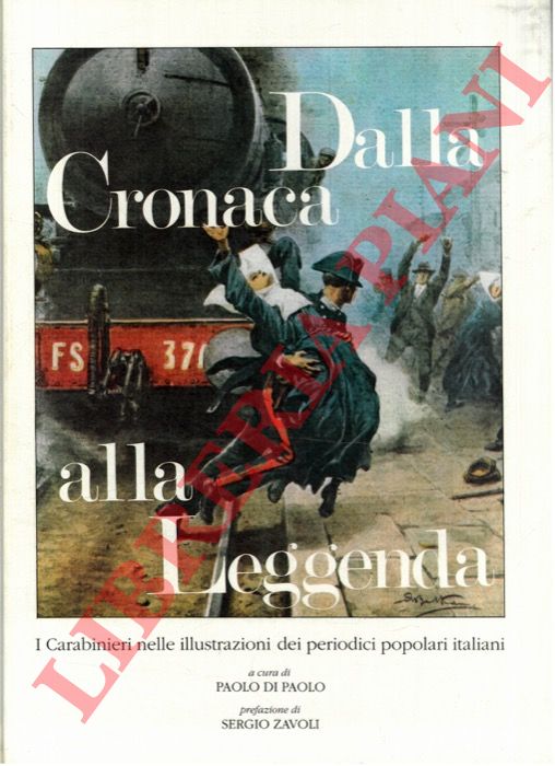 (Di Paolo Paolo) - - Dalla Cronaca alla Leggenda. I Carabinieri nelle illustrazioni dei periodici popolari italiani. Prefazione di Sergio Zavoli.