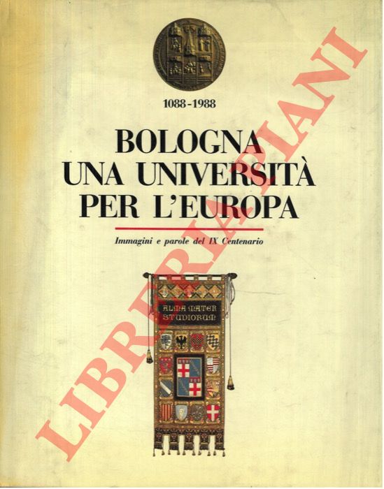 - - Bologna. Una Universit per l'Europa. Immagini e parole del IX Centenario. 1088 - 1988.