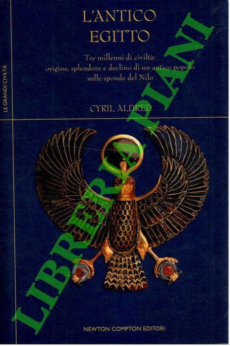 ALDRED Cyril - - L'Antico Egitto. Tre Millenni di civilt: Origine, splendore e declino di un antico popolo sulle sponde del Nilo.