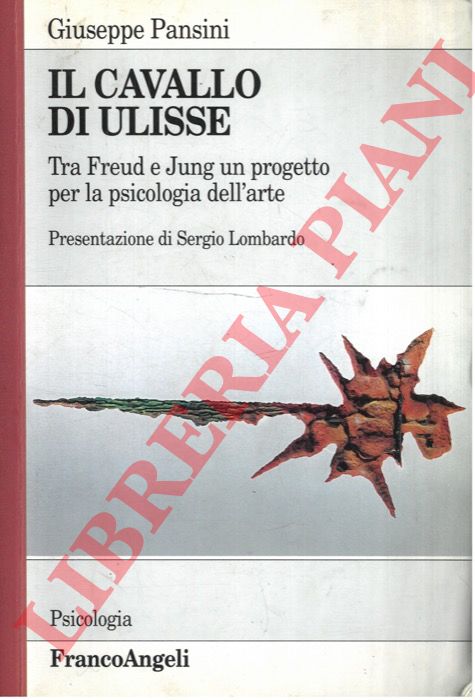 PANSINI Giuseppe - - Il cavallo di Ulisse. Tra Freud e Jung un progetto per la psicologia dell'arte.