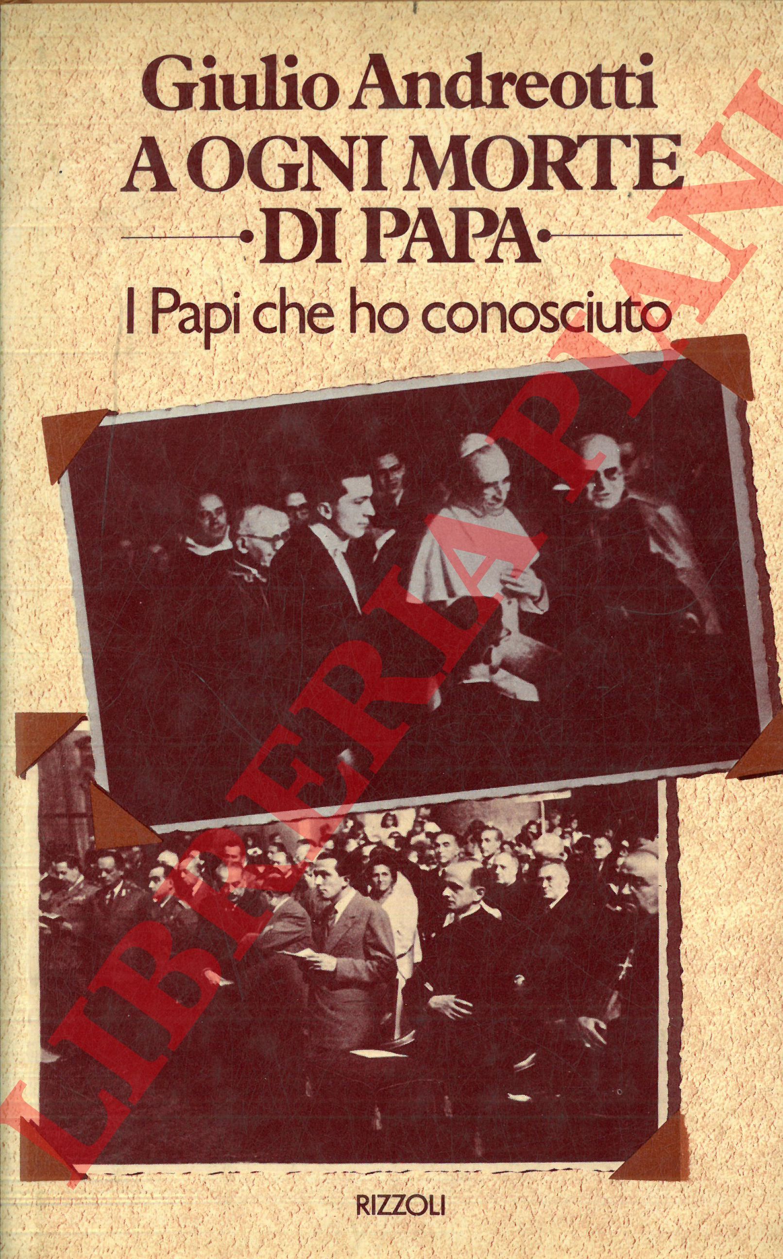 ANDREOTTI Giulio - - A ogni morte di Papa. I Papi che ho conosciuto.