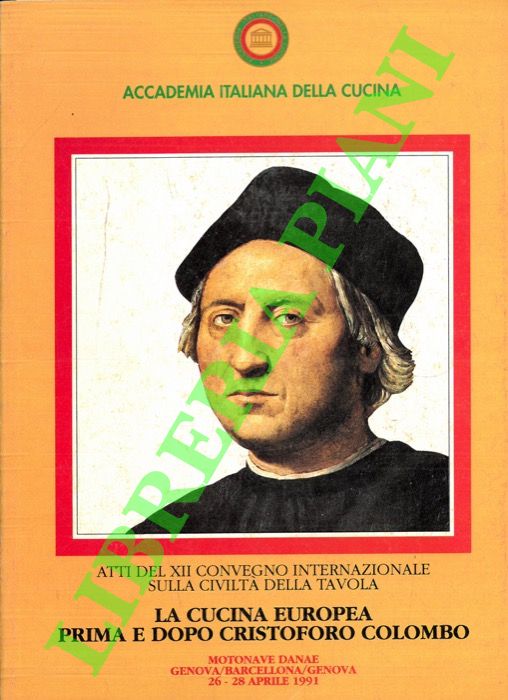AA. VV. - - La cucina europea prima e dopo Cristoforo Colombo. Atti del XII Convegno Internazionale sulla civilt della tavola. Motonave Danae. 26 - 28 aprile 1991.