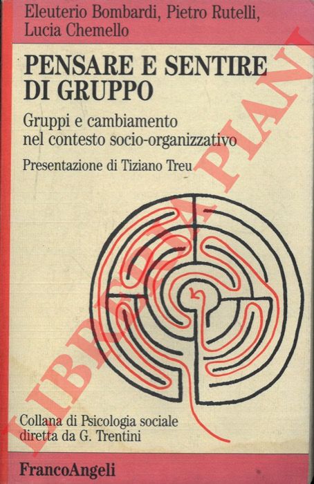 BOMBARDI Eleuterio - RUTELLI Pietro - CHEMELLO Lucia - - Pensare e sentire di gruppo. Gruppi e cambiamento nel contesto socio-organizzativo.