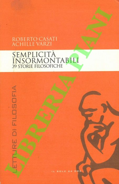 CASATI Roberto - VARZI Achille - - Semplicit insormontabili. 39 storie filosofiche.
