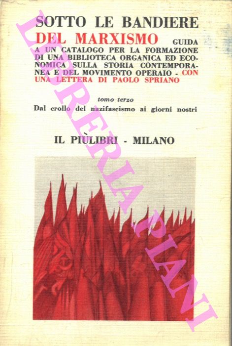 - - Sotto le bandiere del marxismo. Guida a un catalogo per la formazione di una biblioteca organica ed economica sulla storia contemporanea e del movimento operaio. Con una lettera di Paolo Spriano. Tomo terzo. Dal crollo del nazifascismo ai giorni nostri.