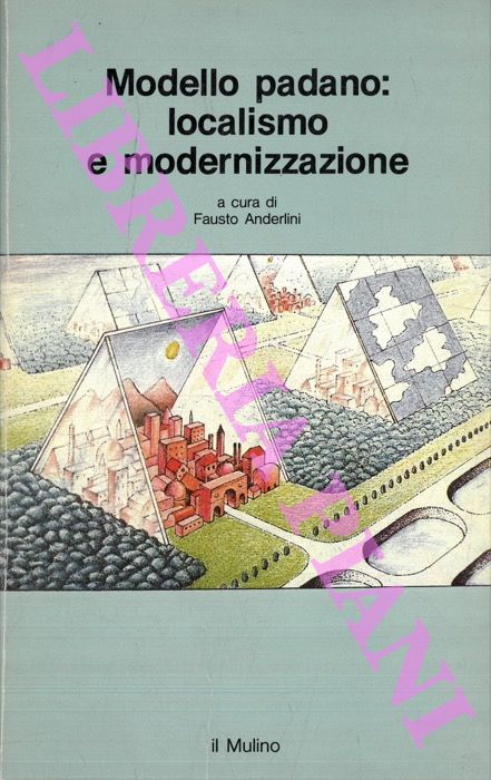 (ANDERLINI Fausto) - - Modello padano: localismo e modernizzazione. Societ e politica nella pianura occidentale bolognese.