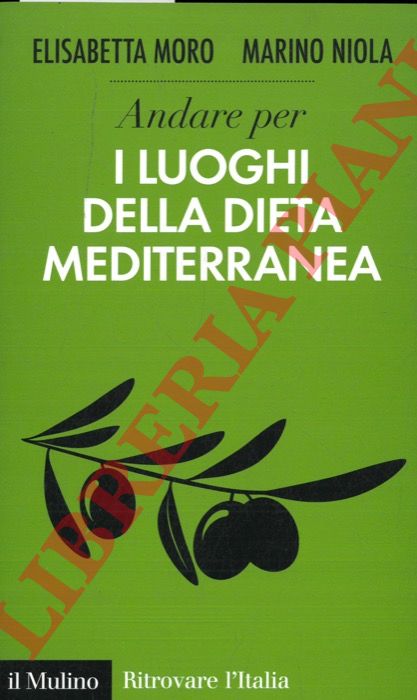 MORO  Elisabetta - NIOLA  Marino - - Andare per i luoghi della dieta mediterranea.