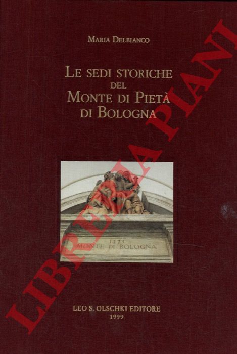 DELBIANCO Maria - - Le sedi storiche del Monte di Piet di Bologna.
