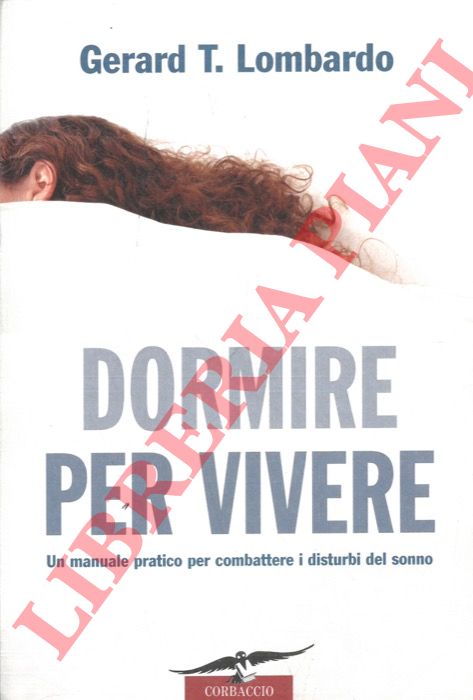 LOMBARDO Gerard T. - - Dormire per vivere. Un manuale pratico per combattere i disturbi del sonno.