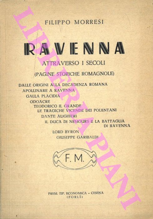 MORRESI - Ravenna attraverso i secoli (pagine storiche romagnole) dalle origini alla decadenza romana Apollinare a Ravenna Galla Placidia Odoacre Teodorico il Grande Le tragedie vicende dei Polentani Dante Alighieri Il duca di Nemours e la battaglia di Ravenna Lord Byron Giuseppe Garibaldi.