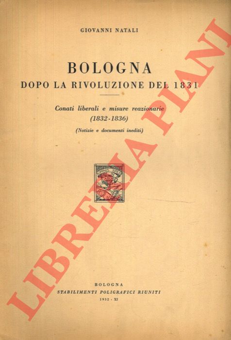 NATALI Giovanni - - Bologna dopo la rivoluzione del 1831. Conati liberali e misure reazionarie (1832-1836).