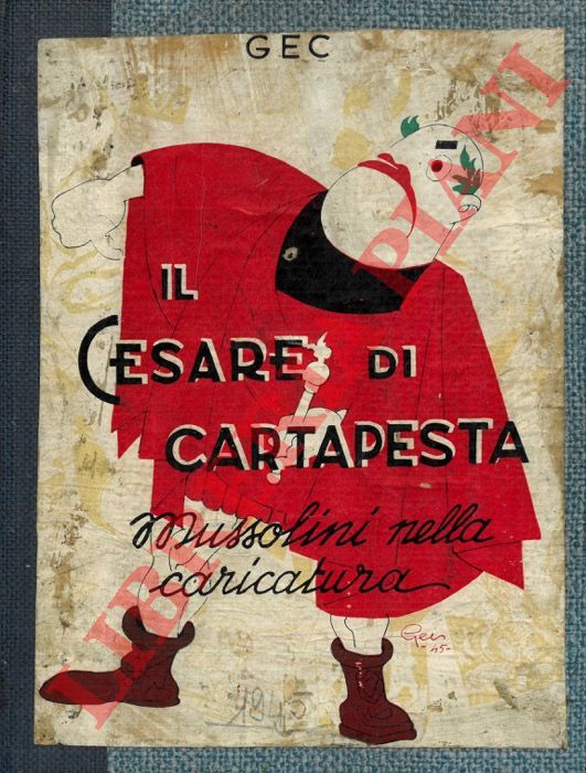 GEC (Enrico Gianeri) - - Il cesare di cartapesta. Mussolini nella caricatura.