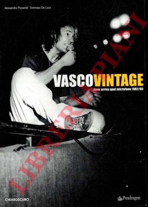 PIZZAROTTI Alessandro - DE LUCA Tommaso - - Vasco Vintage. Dove arriva quel microfono 1982-85.
