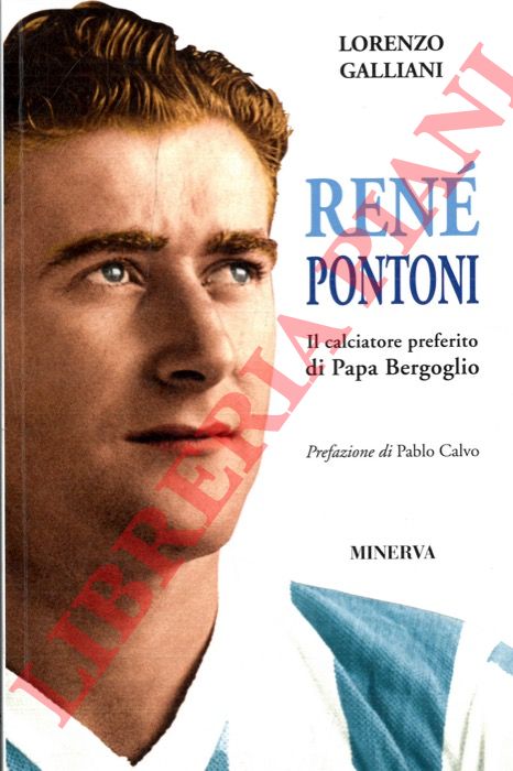 GALLIANI Lorenzo - - Ren Pontoni. Il calciatore preferito di Papa Bergoglio.