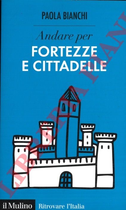BIANCHI Paola - - Andare per fortezze e cittadelle.