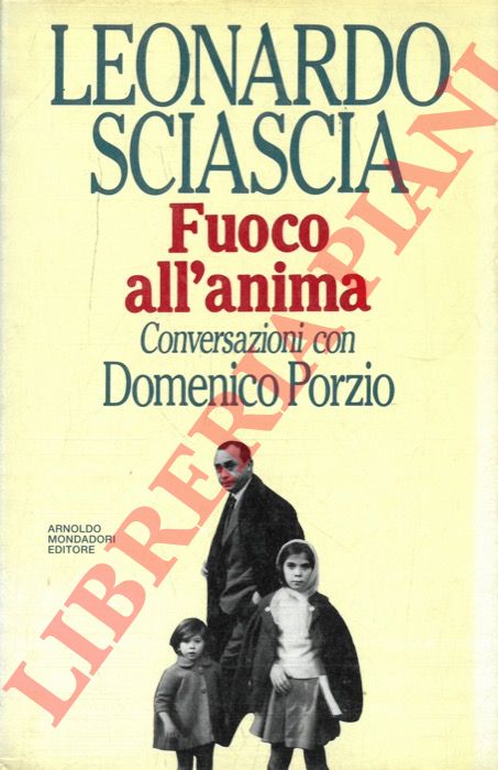 SCIASCIA Leonardo - - Fuoco all'anima. Conversazioni con Domenico Porzio.