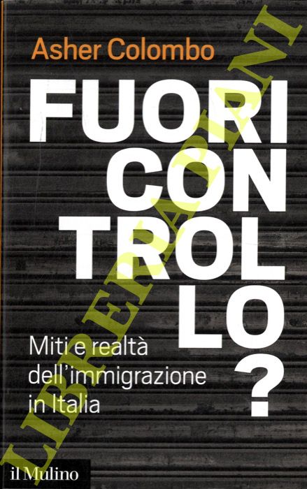 COLOMBO Asher - - Fuori controllo? Miti e realt dell'immigrazione in Italia.
