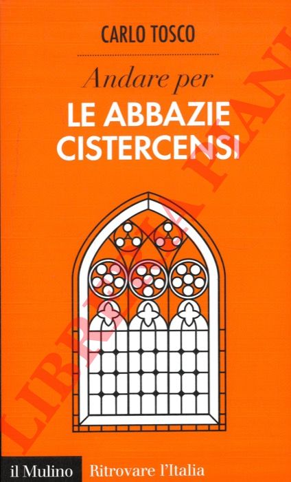 TOSCO Carlo - - Andare per le Abbazie cistercensi.