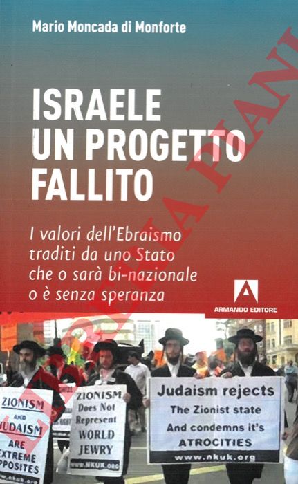 MONCADA DI MONFORTE Mario - - Israele un progetto fallito. I valori dell'Ebraismo traditi da uno Stato che o sar bi-nazionale o  senza speranza.
